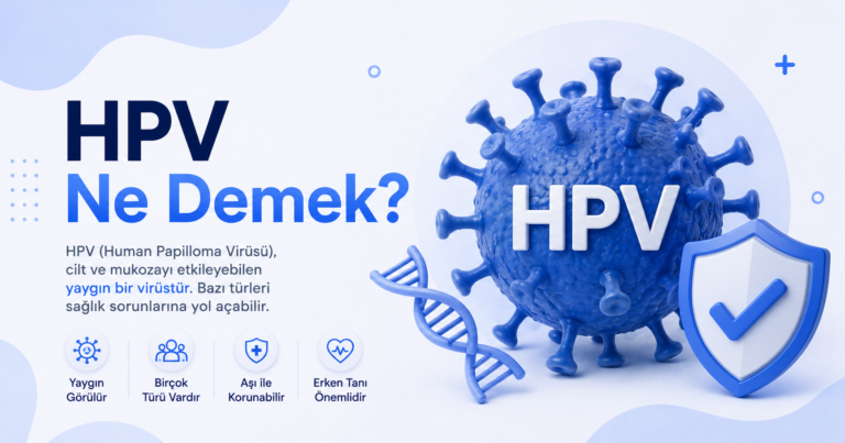 HPV ne demek? İnsan Papilloma Virüsü nedir, vücuda nasıl bulaşır, hangi belirtilere yol açar ve temel tedavi yöntemleri nelerdir